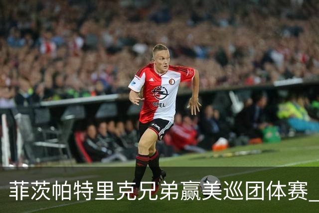 菲茨帕特里克兄弟赢美巡团体赛 亚历克斯获全卡